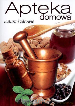 Apteka domowa. Natura i zdrowie [KSIĄŻKA]