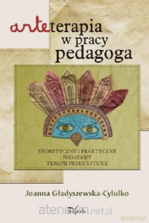 Arteterapia w pracy pedagoga. Teoretyczne i praktyczne podstawy terapii przez sztukę (2014) [KSIĄŻKA]