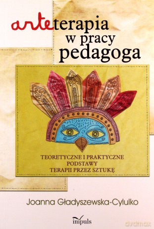 Arteterapia w pracy pedagoga. Teoretyczne i praktyczne podstawy terapii przez sztukę (2014) [KSIĄŻKA]