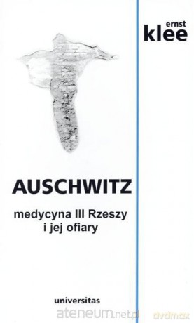 Auschwitz. Medycyna III Rzeszy i jej ofiary [KSIĄŻKA]