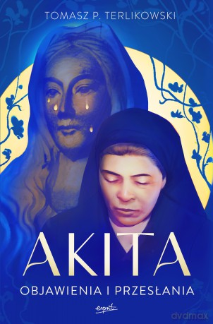 Akita. Objawienia i przesłania - Tomasz P. Terlikowski [KSIĄŻKA]