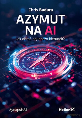 Azymut na AI. Jak obrać najlepszy kierunek? - Chris Badura [KSIĄŻKA]