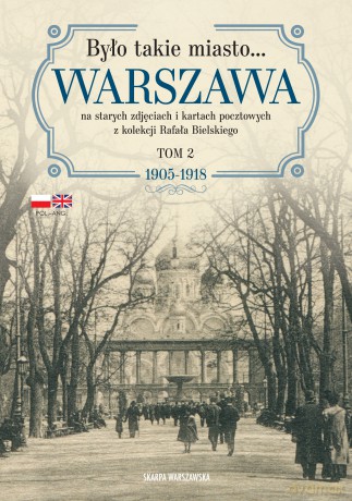 Było takie miasto? Warszawa na starych zdjęciach i kartach pocztowych z kolekcji Rafała Bielskiego. 1905-1918 - Rafał Bielski [KSIĄŻKA]