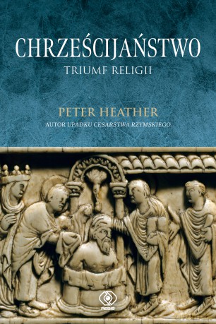 Chrześcijaństwo. Triumf religii - Peter Heather [KSIĄŻKA]