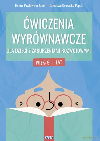 Ćwiczenia wyrównawcze dla dzieci z zaburzeniami rozwojowymi 9-11 lat - Halina Pawłowska-Jaroń, Zdzisława Orłowska-Popek [KSIĄŻKA]