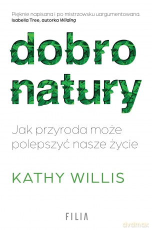 Dobro natury. Jak przyroda może polepszyć nasze życie - Kathy Willis [KSIĄŻKA]