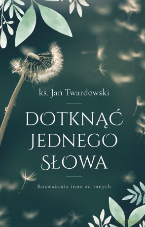 Dotknąć jednego słowa. Rozważania inne od innych - Jan Twardowski [KSIĄŻKA]