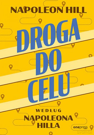 Droga do celu według Napoleona Hilla - Napoleon Hill [KSIĄŻKA]