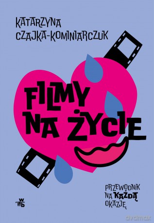 Filmy na życie. Przewodnik na każdą okazję - Katarzyna Czajka-Kominiarczuk [KSIĄŻKA]