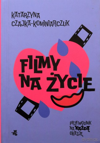 Filmy na życie. Przewodnik na każdą okazję - Katarzyna Czajka-Kominiarczuk [KSIĄŻKA]