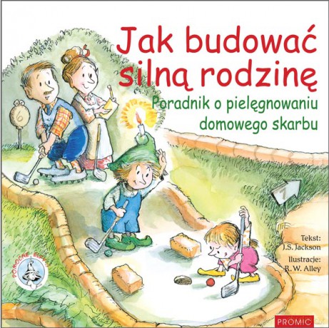 Jak budować silną rodzinę. Poradnik o pielęgnowaniu domowego skarbu. Pomocne Elfy - J.S. Jackson [KSIĄŻKA]