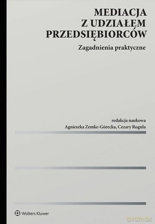 Mediacja z udziałem przedsiębiorców. Zagadnienia praktyczne [KSIĄŻKA]
