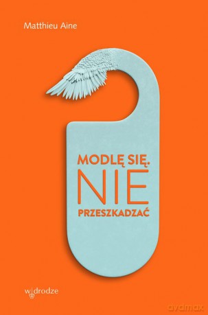 Modlę się. Nie przeszkadzać. - Matthieu Aine [KSIĄŻKA]