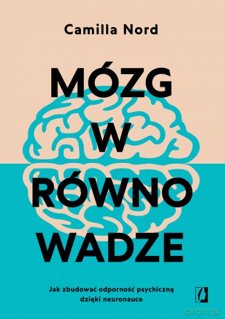 Mózg w równowadze. Jak zbudować odporność psychiczną dzięki neuronauce - Camilla Nord [KSIĄŻKA]