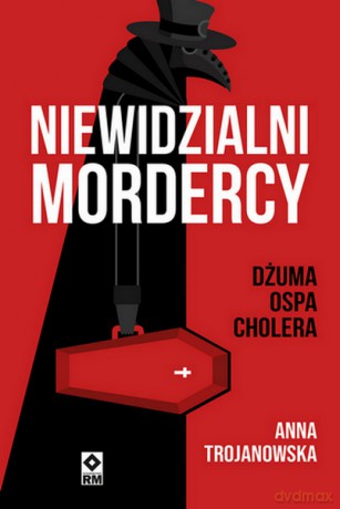 Niewidzialni mordercy. Dżuma, ospa, cholera - Anna Trojanowska [KSIĄŻKA]