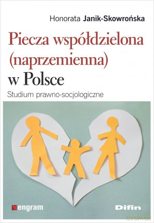 Piecza współdzielona (naprzemienna) w Polsce. Studium prawno-socjologiczne - Honorata Janik-Skowrońska [KSIĄŻKA]