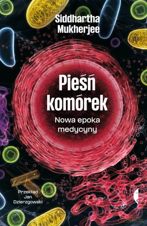 Pieśń komórek. Nowa epoka medycyny - Siddhartha Mukherjee [KSIĄŻKA]