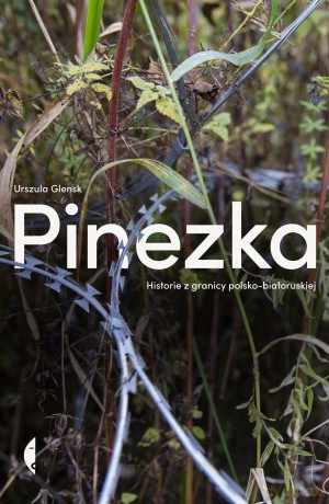 Pinezka. Historie z granicy polsko-białoruskiej - Urszula Glensk [KSIĄŻKA]
