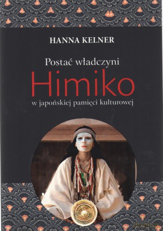 Postać władczyni Himiko w japońskiej pamięci kulturowej - Hanna Kelner [KSIĄŻKA]