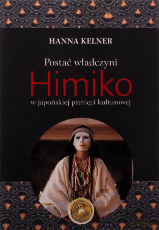 Postać władczyni Himiko w japońskiej pamięci kulturowej - Hanna Kelner [KSIĄŻKA]