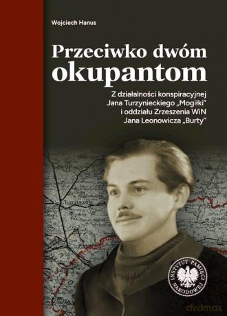 Przeciwko dwóm okupantom. Z działalności konspiracyjnej Jana Turzynieckiego "Mogiłki" i oddziału - Wojciech Hanus [KSIĄŻKA]