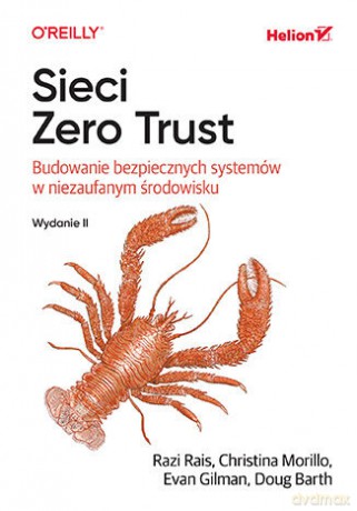 Sieci Zero Trust. Budowanie bezpiecznych systemów w niezaufanym środowisku - Razi Rais, Christina Morillo, Evan Gilman, Doug Barth [KSIĄŻKA]