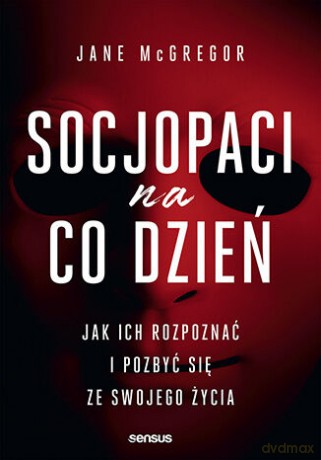 Socjopaci na co dzień. Jak ich rozpoznać i pozbyć się ze swojego życia - Jane McGregor [KSIĄŻKA]