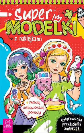 Supermodelki z naklejkami. Kolorowanka przyjaciółki zwierząt, moda, ciekawostki, porady - Anna Podgórska [KSIĄŻKA]