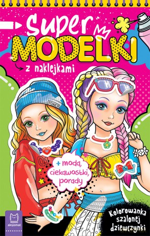 Supermodelki z naklejkami. Kolorowanka szalonej dziewczynki + moda, ciekawostki, porady - Anna Podgórska [KSIĄŻKA]