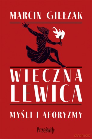 Wieczna lewica. Myśli i aforyzmy - Marcin Giełzak [KSIĄŻKA]