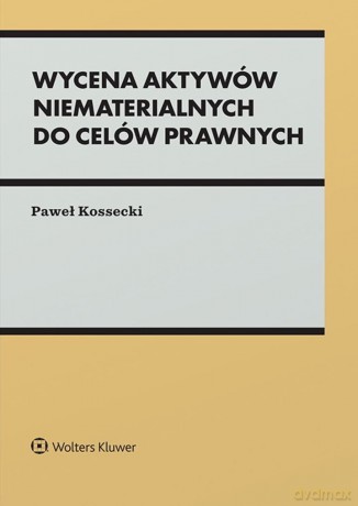 Wycena aktywów niematerialnych do celów prawnych - Paweł Kossecki [KSIĄŻKA]