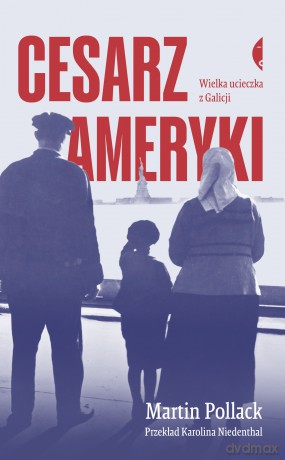Cesarz Ameryki. Wielka ucieczka z Galicji - Martin Pollack [KSIĄŻKA]