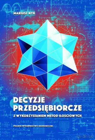 Decyzje przedsiębiorcze z wykorzystaniem metod ilościowych - Mariusz Nyk [KSIĄŻKA]