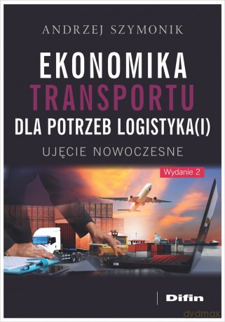 Ekonomika transportu dla potrzeb logistyka(i). Ujęcie nowoczesne - Andrzej Szymonik [KSIĄŻKA]