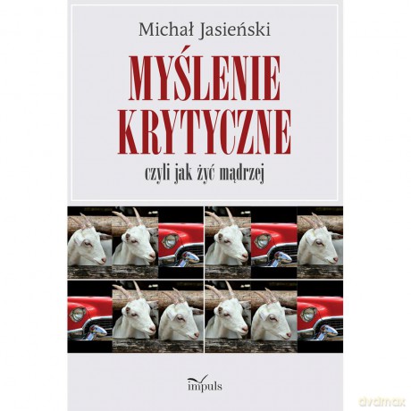 Myślenie krytyczne czyli jak żyć mądrzej - Michał Jasieński [KSIĄŻKA]