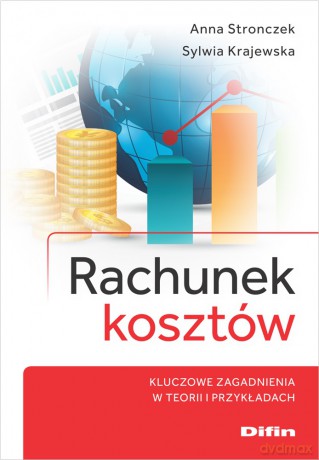 Rachunek kosztów. Kluczowe zagadnienia w teorii i przykładach - Anna Stronczek, Sylwia Krajewska [KSIĄŻKA]