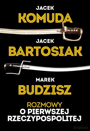 Rozmowy o I Rzeczypospolitej - Jacek Komuda, Jacek Bartosiak [KSIĄŻKA]