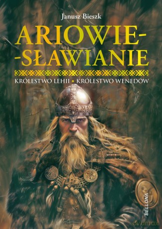 Ariowie-Sławianie. Królestwo Lehii. Królestwo Wenedów - Janusz Bieszk [KSIĄŻKA]