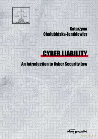 Cyber Liability. An Introduction to Cyber Security Law - Katarzyna Chałubińska-Jentkiewicz [KSIĄŻKA]