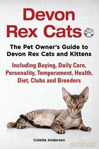 Devon Rex Cats The Pet Owner's Guide to Devon Rex Cats and Kittens Including Buying, Daily Care, Personality, Temperament, Health, Diet, Clubs and Breeders - Colette Anderson [KSIĄŻKA]