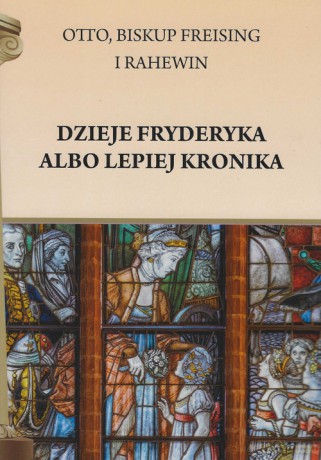Dzieje Fryderyka albo lepiej Kronika - Otto Rahewin Freising [KSIĄŻKA]