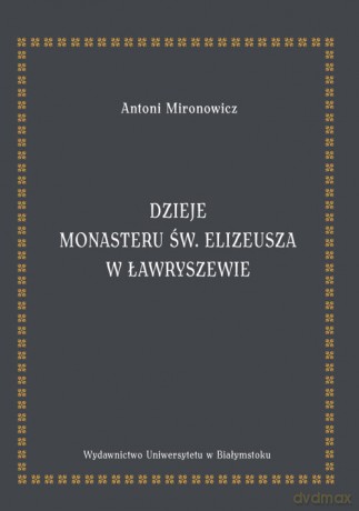Dzieje monasteru św. Elizeusza w Ławryszewie - Antoni Mironowicz [KSIĄŻKA]