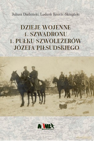 Dzieje wojenne 1 Szwadronu 1 Pułku Szoleżerów Józefa Piłsudskiego - Juliusz Dudziński, Ludwik Kmicic-Skrzyński [KSIĄŻKA]