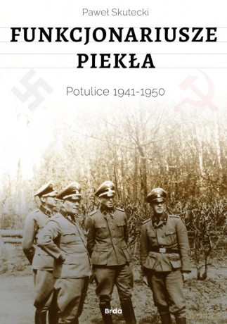 Funkcjonariusze piekła. Potulice 1941-1950 - Paweł Skutecki [KSIĄŻKA]