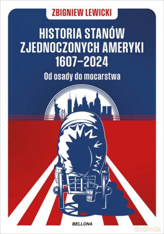 Historia Stanów Zjednoczonych Ameryki 1607-2024 Od osady do mocarstwa - Zbigniew Lewicki [KSIĄŻKA]