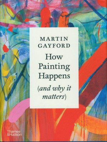 How Painting Happens (and why it matters) - Martin Gayford [KSIĄŻKA]