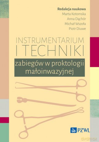 Instrumentarium i techniki zabiegów w proktologii małoinwazyjnej - Marta Kotomska, Anna Dąchór [KSIĄŻKA]