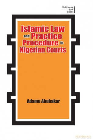 Islamic Law and Practice Procedure in Nigerian Courts - Adamu Abubakar [KSIĄŻKA]