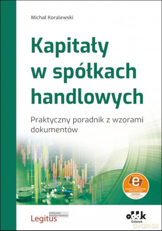 Kapitały w spółkach handlowych Praktyczny poradnik z wzorami dokumentów (z suplementem elektronicznym - Michał Koralewski [KSIĄŻKA]