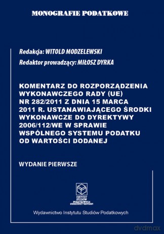 Komentarz do Rozporządzenia wykonawczego Rady (UE) nr 282/2011 z dnia 15 marca 2011 r. - Witold Modzelewski [KSIĄŻKA]
